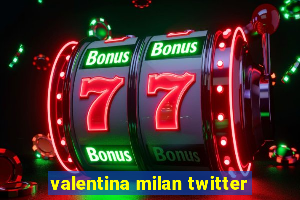 valentina milan twitter